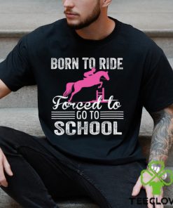 Horse Jumping T shirt, Born To Ride Forced To Go To School, Back To School Gift For Horse Jumping Lovers, Horse Tees 1 Horse Jumping T shirt, Born To Ride Forced To Go To School, Back To School Gift For Horse Jumping Lovers, Horse Tees