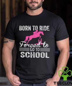 Horse Jumping T shirt, Born To Ride Forced To Go To School, Back To School Gift For Horse Jumping Lovers, Horse Tees 2 Horse Jumping T shirt, Born To Ride Forced To Go To School, Back To School Gift For Horse Jumping Lovers, Horse Tees