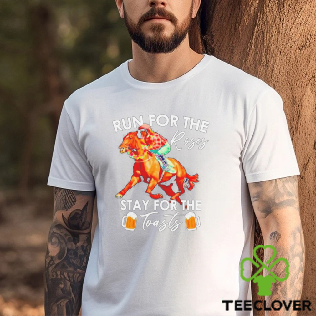 Horse Racing Run For The Roses Stay For The Toasts Shirt Horse Racing Run For The Roses Stay For The Toasts Shirt