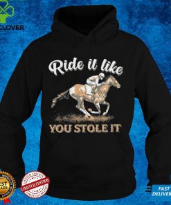 Horse Riding Ride It Like You Stole It Shirt