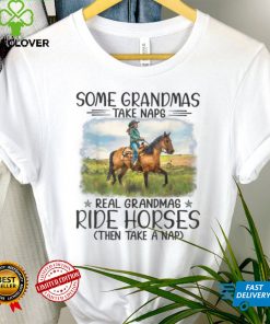 Horse Some Grandmas Take Naps Real Grandmas Ride Horses T Shirt