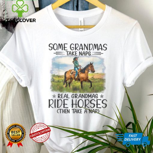 Horse Some Grandmas Take Naps Real Grandmas Ride Horses T Shirt