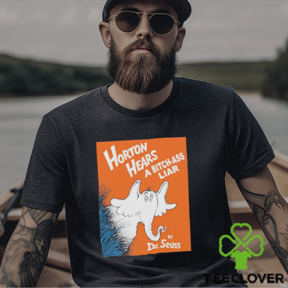 Horton Hears A Bitch Ass Liar T Shirt Horton Hears A Bitch Ass Liar T Shirt