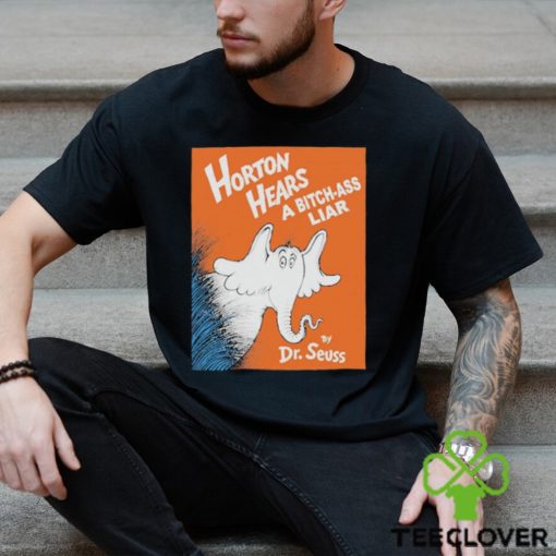 Horton Hears A Bitch Ass Liar T Shirt