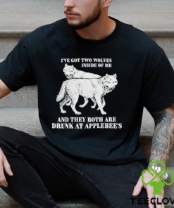 Hot I’ve Got Two Wolves Inside Of Me And They Both Are Drunk At Applebee’s Shirt