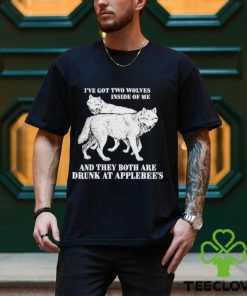 Hot I’ve Got Two Wolves Inside Of Me And They Both Are Drunk At Applebee’s Shirt