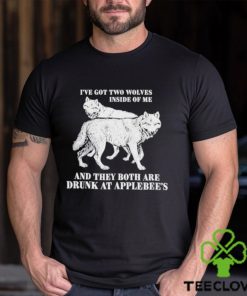 Hot I’ve Got Two Wolves Inside Of Me And They Both Are Drunk At Applebee’s Shirt