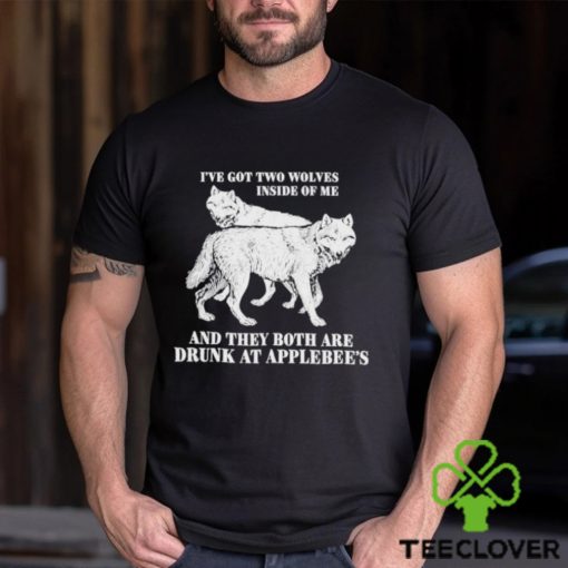 Hot I’ve Got Two Wolves Inside Of Me And They Both Are Drunk At Applebee’s Shirt