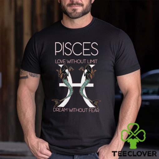 Hot Trend Pisces Love Without Limit Dream Without Fear Tee BN shirt