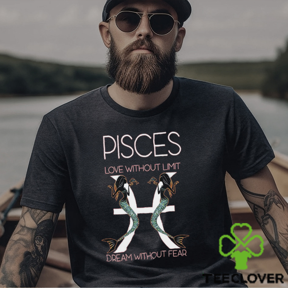 Hot Trend Pisces Love Without Limit Dream Without Fear Tee BN shirt Hot Trend Pisces Love Without Limit Dream Without Fear Tee BN shirt