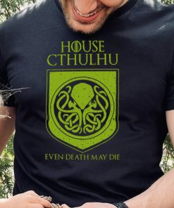 House Cthulhu Even Death May Die Shirt