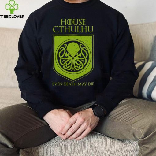 House Cthulhu Even Death May Die Shirt