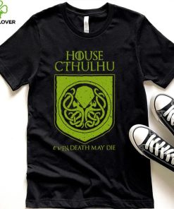 House Cthulhu Even Death May Die Shirt