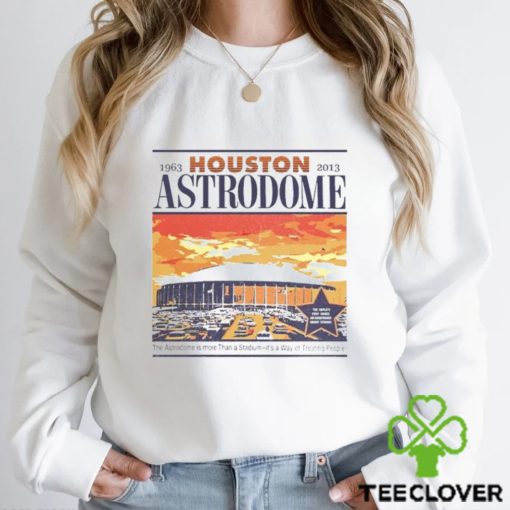 Houston Astrodome Sunset 1963 2013 The Astrodome Is More Than Stadium It's A Way Of Treating People T Shirt