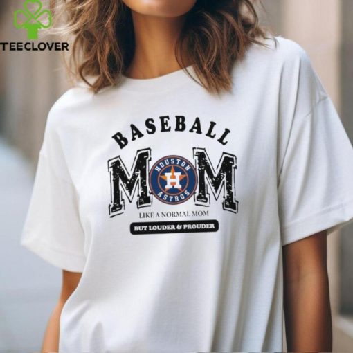 Houston Astros Baseball Mom Like A Normal Mom But Louder And Prouder hoodie, sweater, longsleeve, shirt v-neck, t-shirt