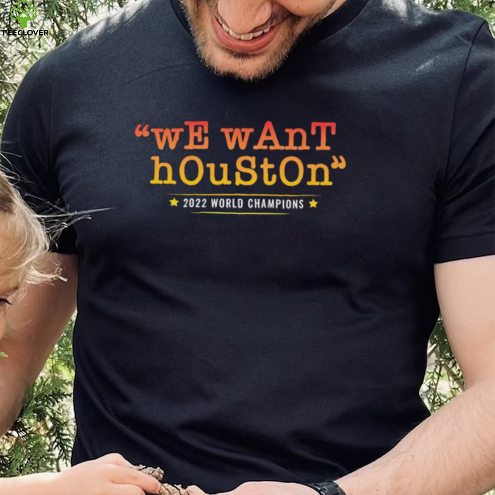 Houston Astros We Want Houston 2022 World Series Champions Shirt Houston Astros We Want Houston 2022 World Series Champions Shirt