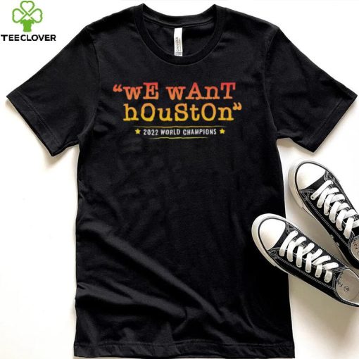 Houston Astros We Want Houston 2022 World Series Champions Shirt