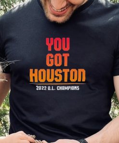 Houston Astros You Got Houston 2022 AL Champions Shirt
