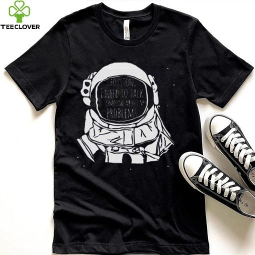 Houston I Need To talk To Someone Nasa T Shirt