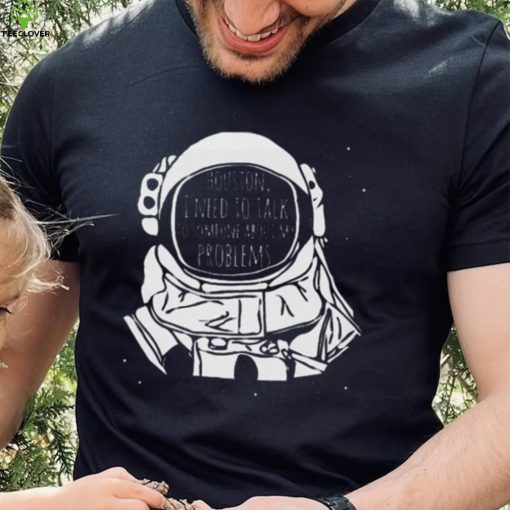 Houston I Need To talk To Someone Nasa T Shirt