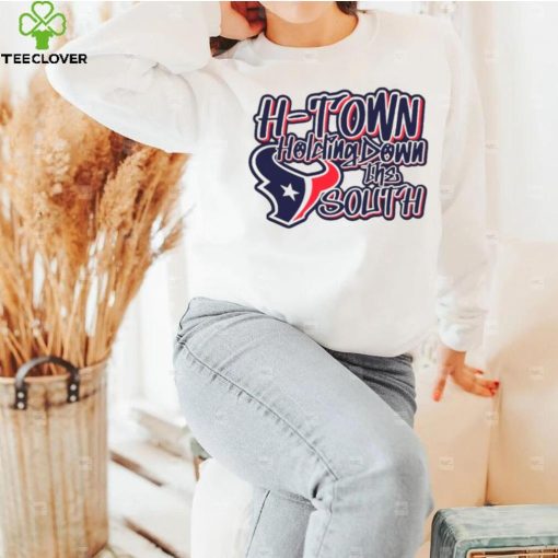 Houston Texans H town holding down the south hoodie, sweater, longsleeve, shirt v-neck, t-shirt