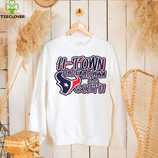 Houston Texans H town holding down the south hoodie, sweater, longsleeve, shirt v-neck, t-shirt