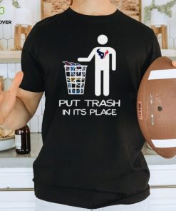 Houston Texans Put Trash In Its Place Funny Shirt