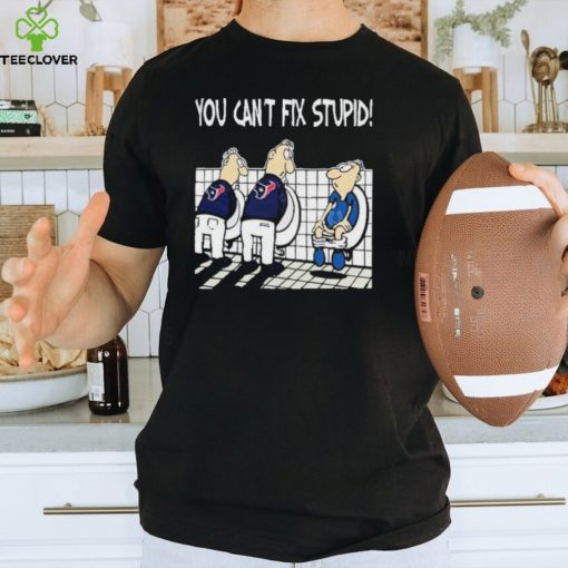 Houston Texans You Can’t Fix Stupid Indianapolis Colts Shirt