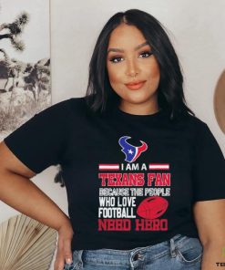 Houston Texans fan because the people who love Football need hero T shirt