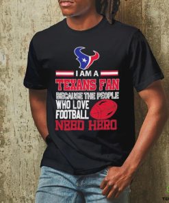 Houston Texans fan because the people who love Football need hero T shirt