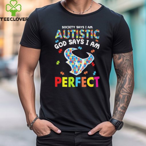 Houston Texans society says I am Autistic god says I am perfect hoodie, sweater, longsleeve, shirt v-neck, t-shirt