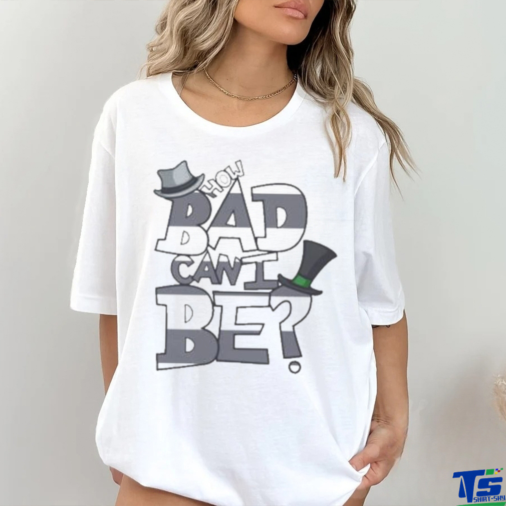 How Bad Can I Be The Onceler shirt How Bad Can I Be The Onceler shirt