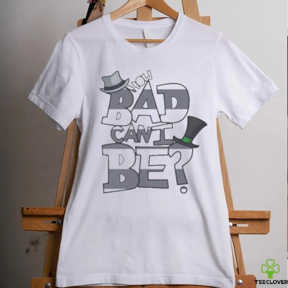 How Bad Can I Be The Onceler shirt How Bad Can I Be The Onceler shirt