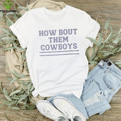 How Bout Them Cowboys  Thoodie, sweater, longsleeve, shirt v-neck, t-shirt