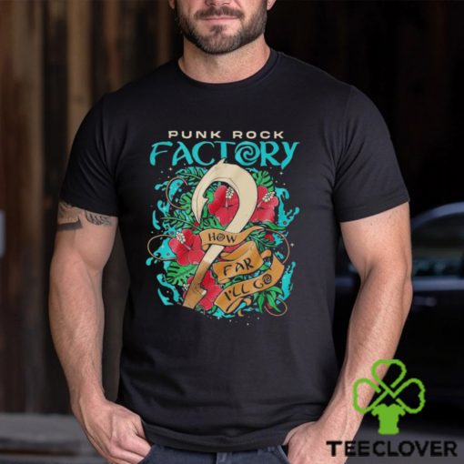 How Far I’ll Go Punk Rock Factory T shirts