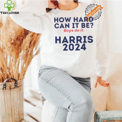 How Hard Can It Be Boys Do It Shirt V3 Election 2024 Shirt