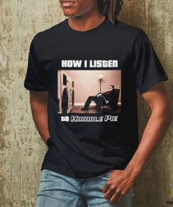 How I Listen Humble Pie Shirt