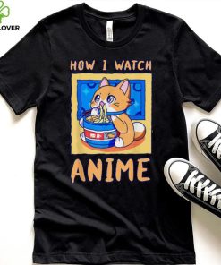 How I Watch Anime Is A Kawaii Cat With Ramen Noodles T Shirt