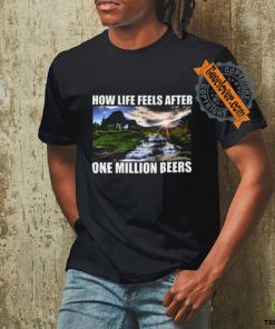 How Life Feels After One Million Beers Shirt 3 How Life Feels After One Million Beers Shirt