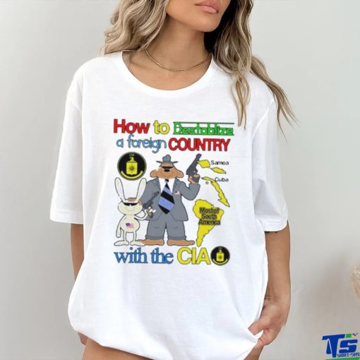 How To Destabilize A Foreign Country Shirt
