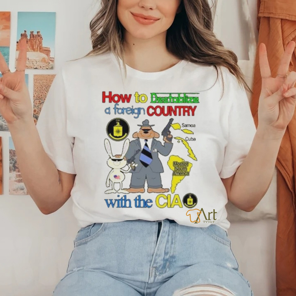 How To Destablize A Foreign Country Samoa Cuba Most Of South America With The Cia Shirt How To Destablize A Foreign Country Samoa Cuba Most Of South America With The Cia Shirt