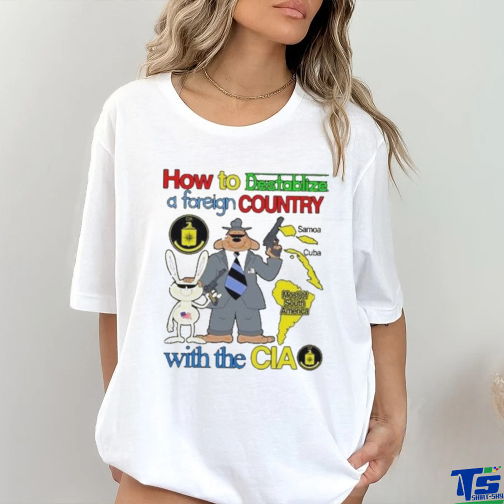 How To Destablize A Foreign Country Samoa Cuba Most Of South America With The Cia Shirt How To Destablize A Foreign Country Samoa Cuba Most Of South America With The Cia Shirt