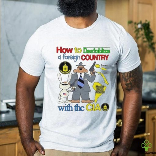How To Destablize A Foreign Country Samoa Cuba Most Of South America With The Cia Shirt