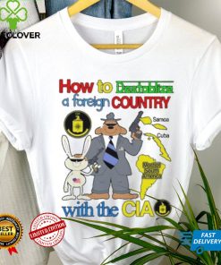 How To Destablize A Foreign Country Samoa Cuba Most Of South America With The Cia shirt