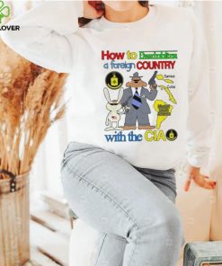 How To Destablize A Foreign Country Samoa Cuba Most Of South America With The Cia shirt