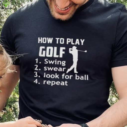 How To Play Golf Swing Swear Look For Ball shirt