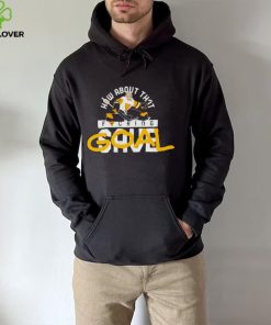 How about that fucking Goal hoodie, sweater, longsleeve, shirt v-neck, t-shirt