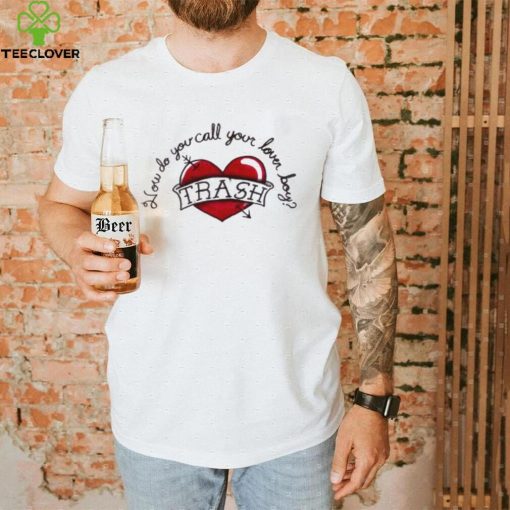 How do you call your lover boy trash heart T shirt
