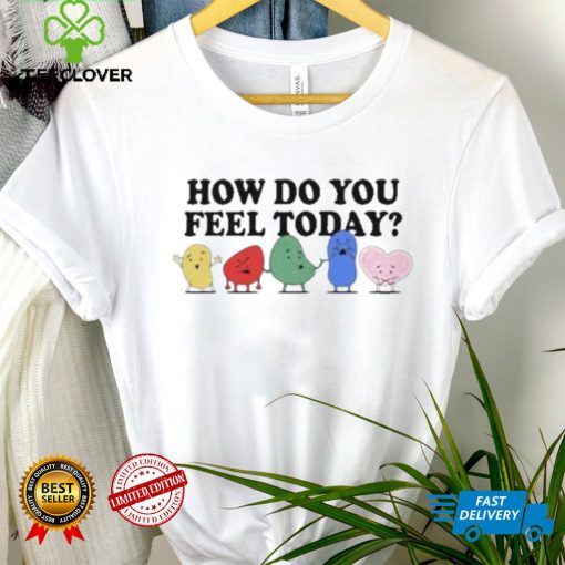 How do you feel today t hoodie, sweater, longsleeve, shirt v-neck, t-shirt