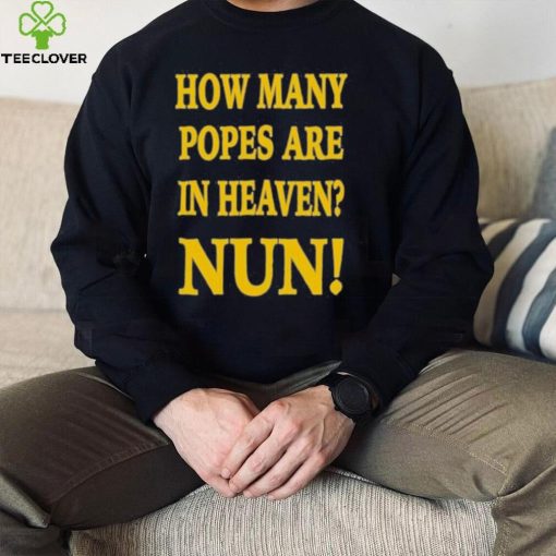 How many popes are in heaven nun hoodie, sweater, longsleeve, shirt v-neck, t-shirt